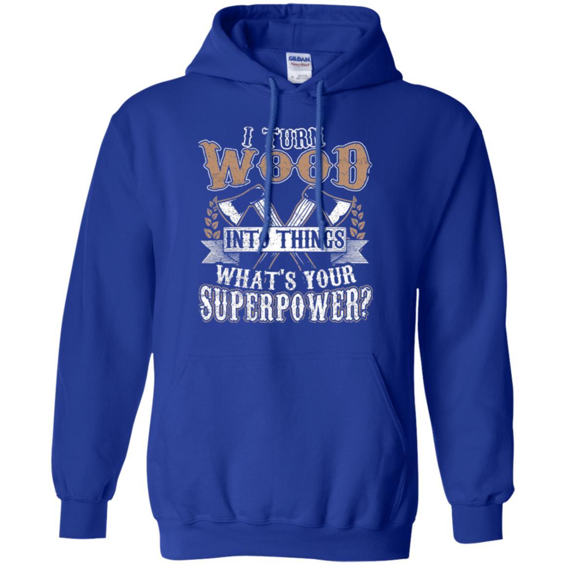 Woodworker T-shirt I Turn Wood Into Things What_s Your Superpower Royal