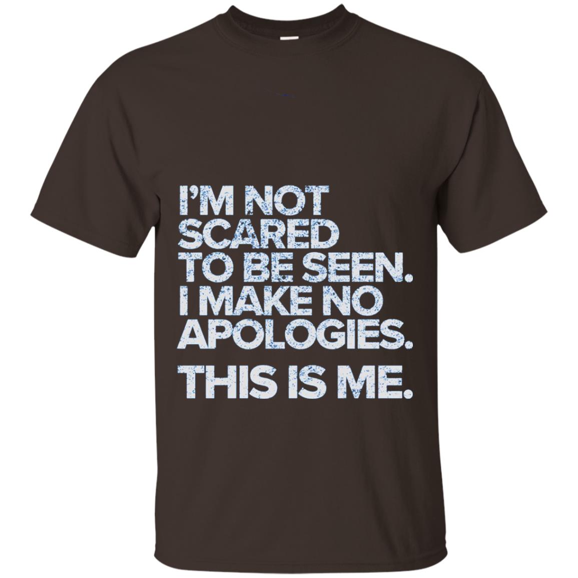 I_m Not Scared To Be Seen I Make No Apologies T-shirt Dark Chocolate