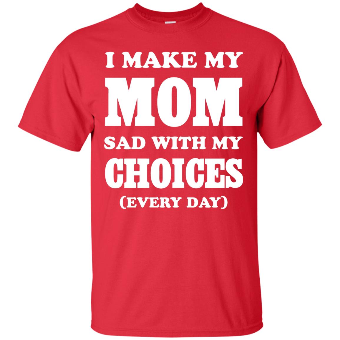 I Make My Mom Sad With My Choices Every Day Shirt Red