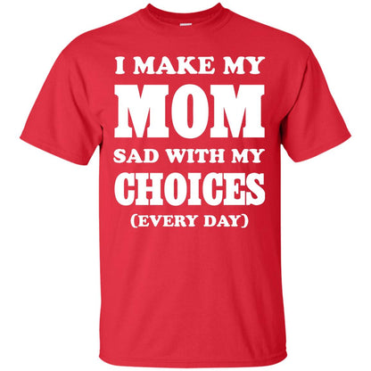 I Make My Mom Sad With My Choices Every Day Shirt Red