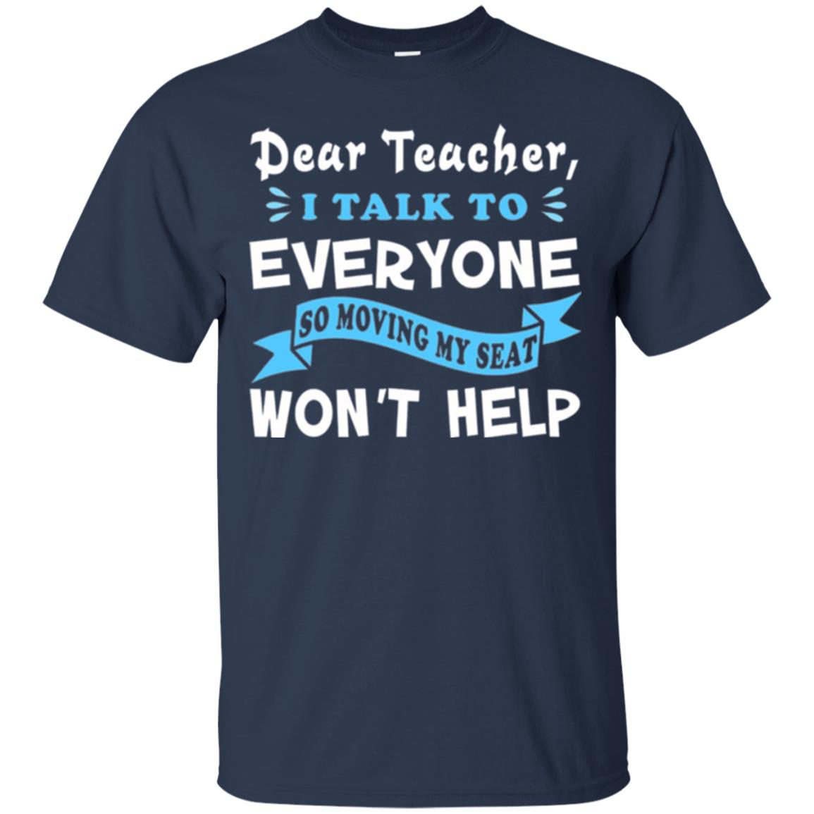 Student T-shirt Dear Teacher I Talk To Everyone So Moving My Seat Won_t Help Navy