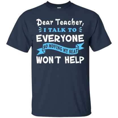 Student T-shirt Dear Teacher I Talk To Everyone So Moving My Seat Won_t Help Navy