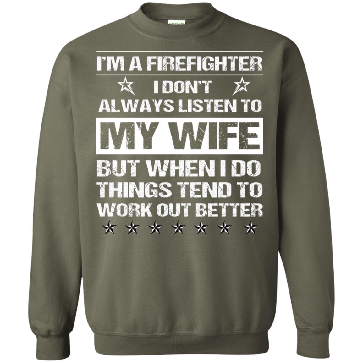 Im A Firefighter I Dont Always Listen To My Wife Shirt Military Green