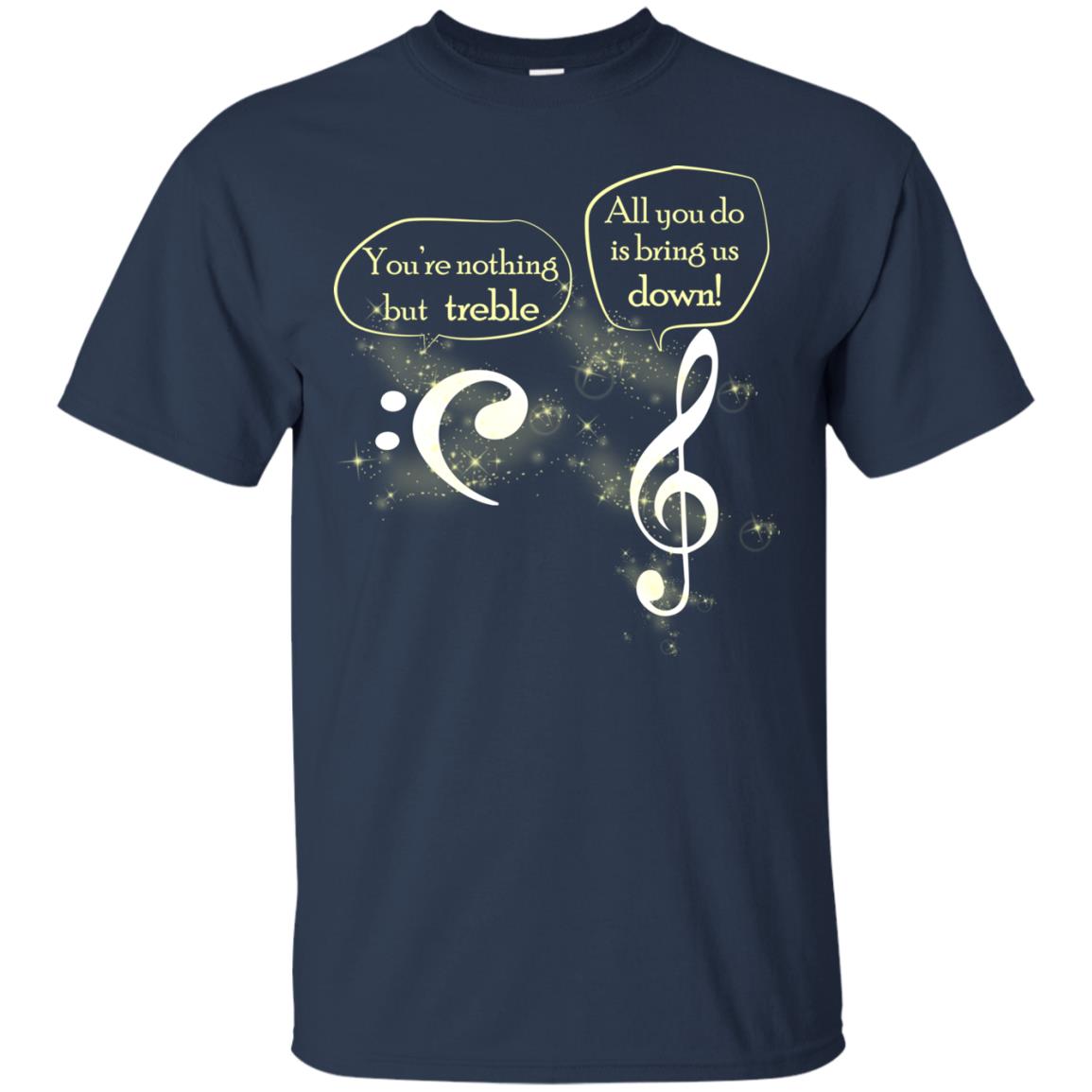 Music Lover T-shirt You're Nothing But Treble All You Do Is Bring It Down Navy