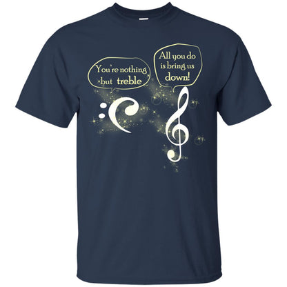 Music Lover T-shirt You're Nothing But Treble All You Do Is Bring It Down Navy