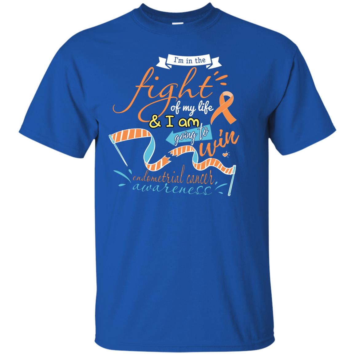 I'm In The Fight Of My Life And I Am Going To Win Endometrial Cancer Awareness Shirt Royal