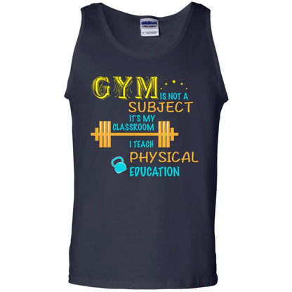Gym Is Not A Subject It's My Classroom Teach Physical Edcucation Shirt Navy