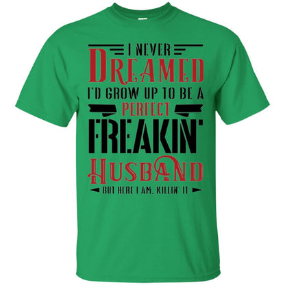 Husband T-shirt I Never Dreamed To Be A Perfect Freakin' Husband Irish Green