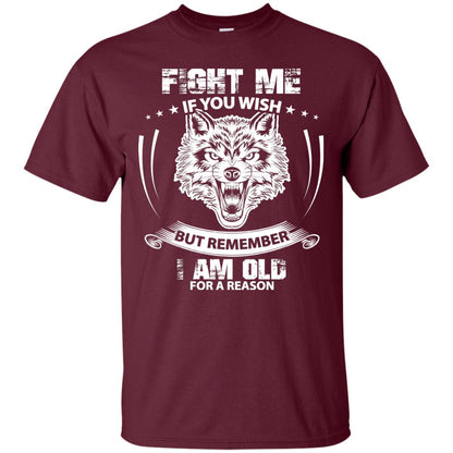 Fight Me If You Wish But Remember I Am Old For A Reason Shirt Maroon