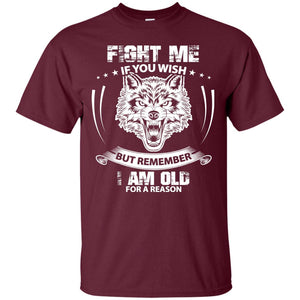 Fight Me If You Wish But Remember I Am Old For A Reason ShirtG200 Gildan Ultra Cotton T-Shirt