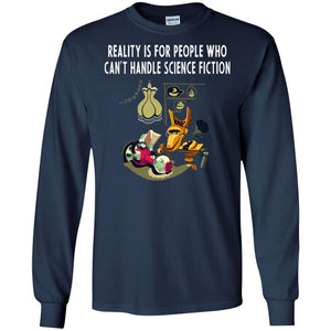 Reaity Is For People Who Can't Handle Science Fiction ShirtG240 Gildan LS Ultra Cotton T-Shirt