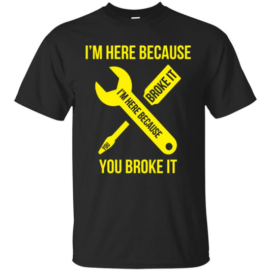 Engineer T-shirt I'm Here Because You Broke It Black