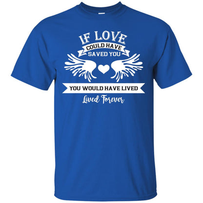 If Love Could Have Saved You You Would Have Lived Lived Forever Shirt Royal