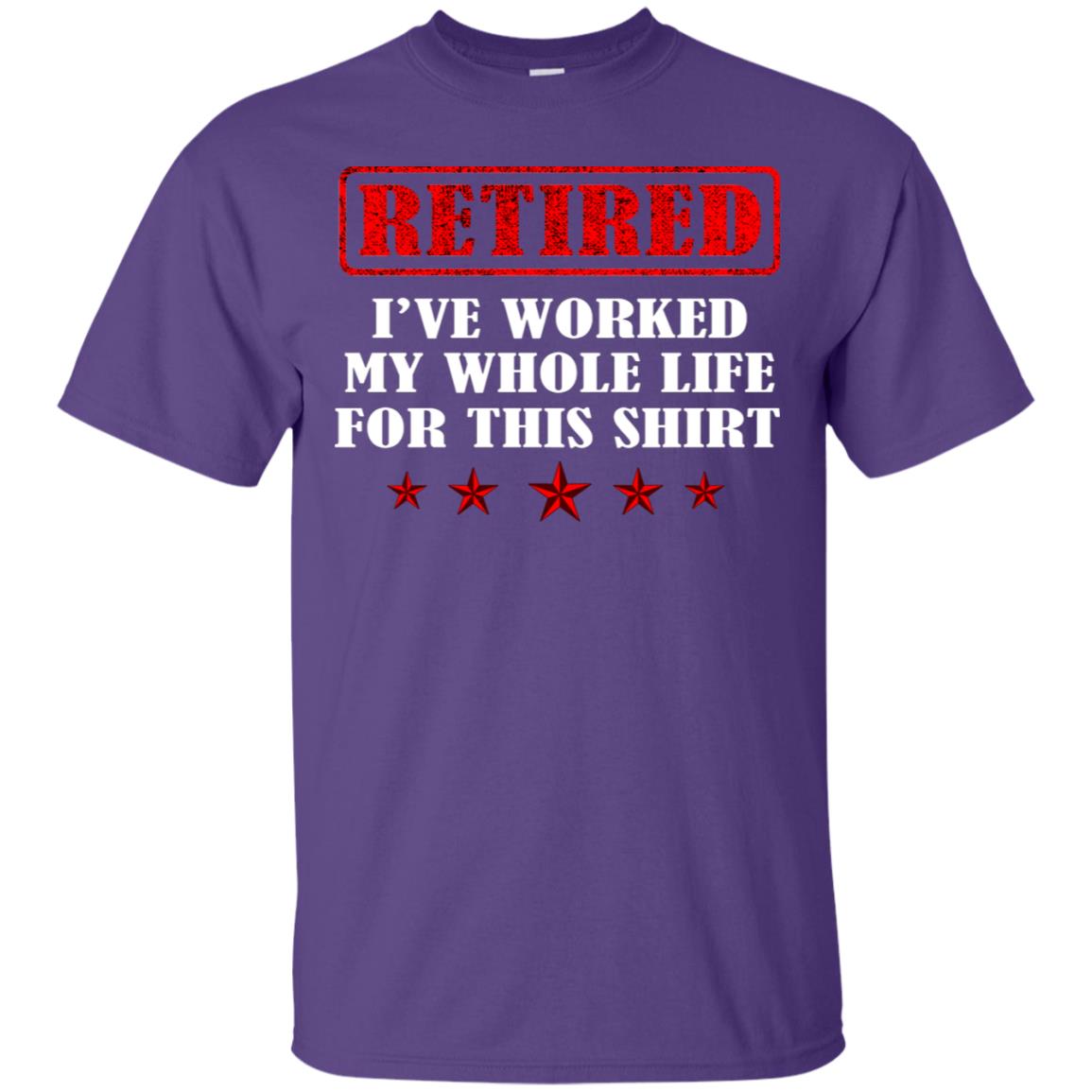 Retired I've Worked My Whole Life For This Shirt Purple