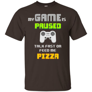 My Game Is Paused Talk Fast Or Feed Me Pizza Gamer T-shirt