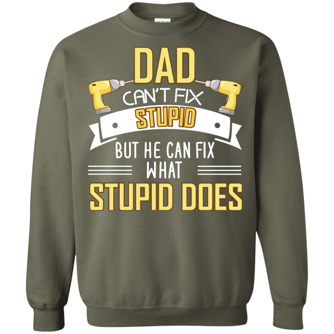 Dad Can't Fix Stupid But He Can Fix What Stupid Does Daddy Shirt Military Green