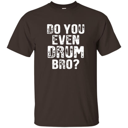 Drummer T-shirt Do You Even Drum Bro Dark Chocolate