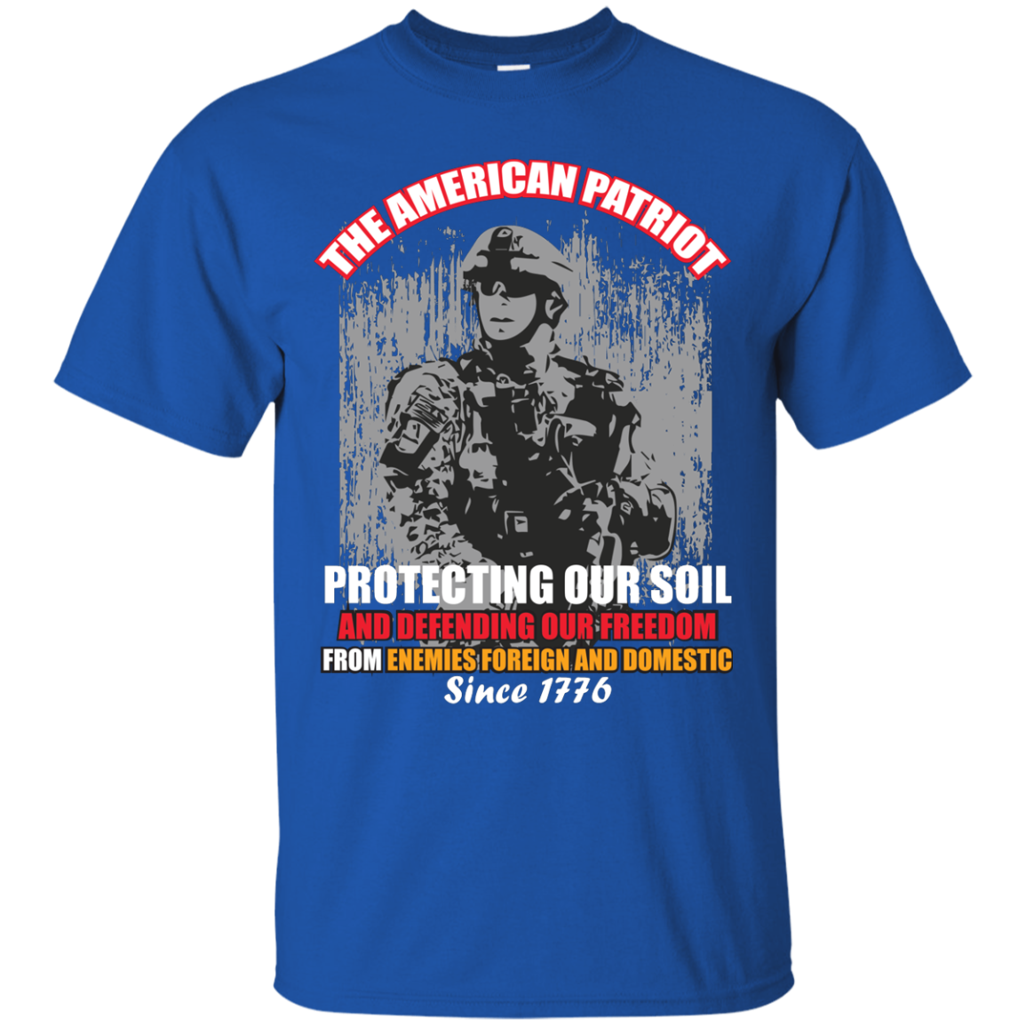 Military T-Shirt The American Patriot Protecting Our Soil And Defending Our Freedom From Enemies Foreign And Domestic Since 1776 Royal