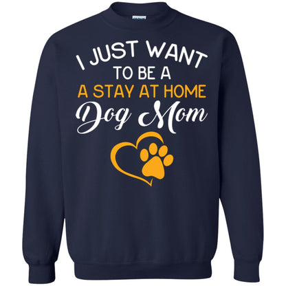 Dog Mom T-shirt I Just Want To Be A Stay At Home Dog Mom Navy