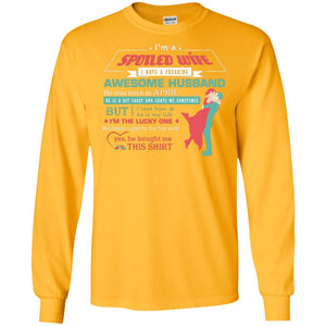 I Am A Spoiled Wife Of An April Husband I Love Him And He Is My Life ShirtG240 Gildan LS Ultra Cotton T-Shirt
