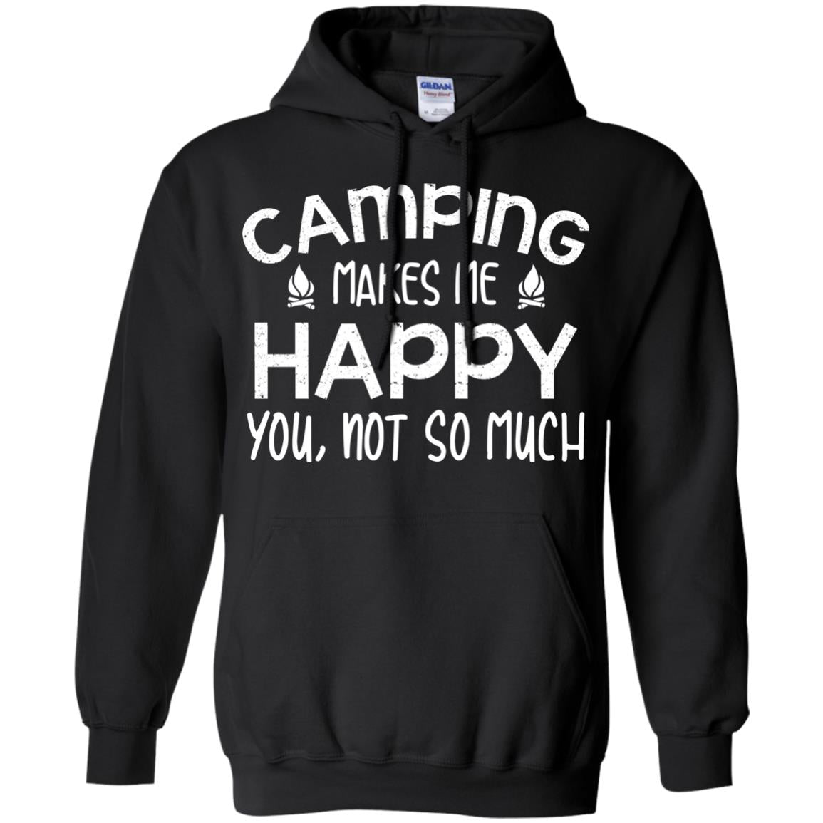 Camping Makes Me Happy You, Not So Much Camping Shirt For CamperG185 Gildan Pullover Hoodie 8 oz.