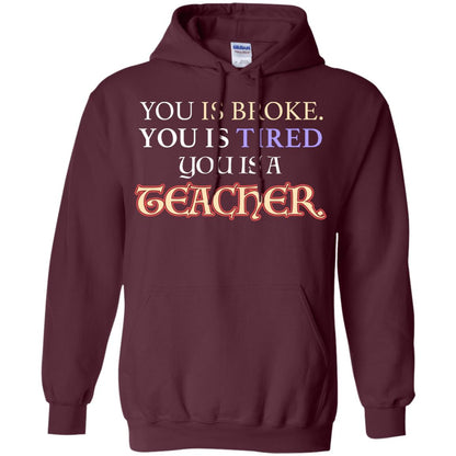 You Is Broke You Is Tired You Is A Teacher Shirt Maroon