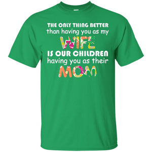 The Only Thing Better Than Having You As My Wife Is Our Children Having You As Their MomG200 Gildan Ultra Cotton T-Shirt