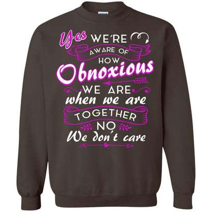 Yes We_re Aware Of How Obnoxious Funny Friendship T-shirt Dark Chocolate