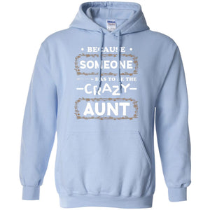Because Someone Has To Be The Crazy Aunt Shirt For AuntieG185 Gildan Pullover Hoodie 8 oz.