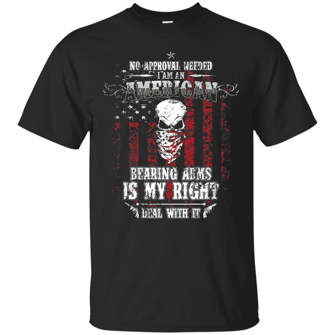 No Approval Needed I Am An American Bearing Arms Is My Right Deal With It Black