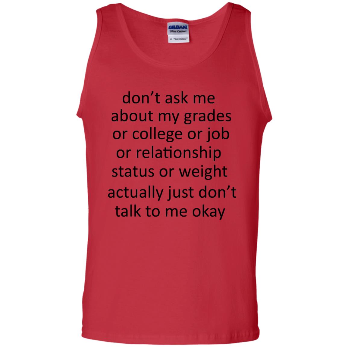 Dont Ask Me About My Grades Or College Or Job Or Relationship Status Or Wieght Actually Just Dont Talk To Me Okay Red