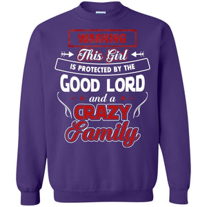 Warning This Girl Is Protected By The Good Lord And A Crazy FamilyG180 Gildan Crewneck Pullover Sweatshirt 8 oz.