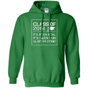 Class Of 2018 It_s Been Real It_s Been Fun Glad I_m Done Student T-shirtG185 Gildan Pullover Hoodie 8 oz.
