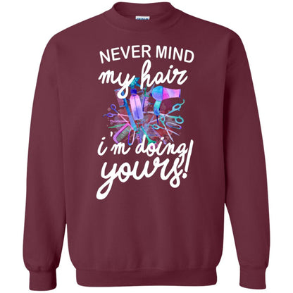 Never Mind My Hair Im Doing Yours Hairstylist Shirt Maroon