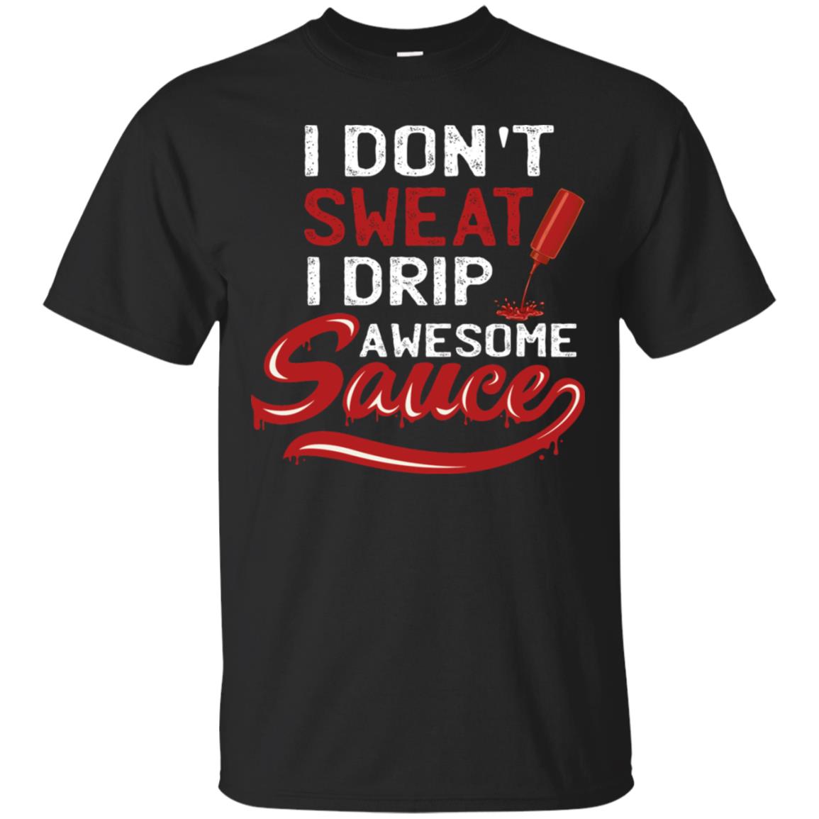 I Don't Sweat I Drip Awesome Sauce Shirt Black