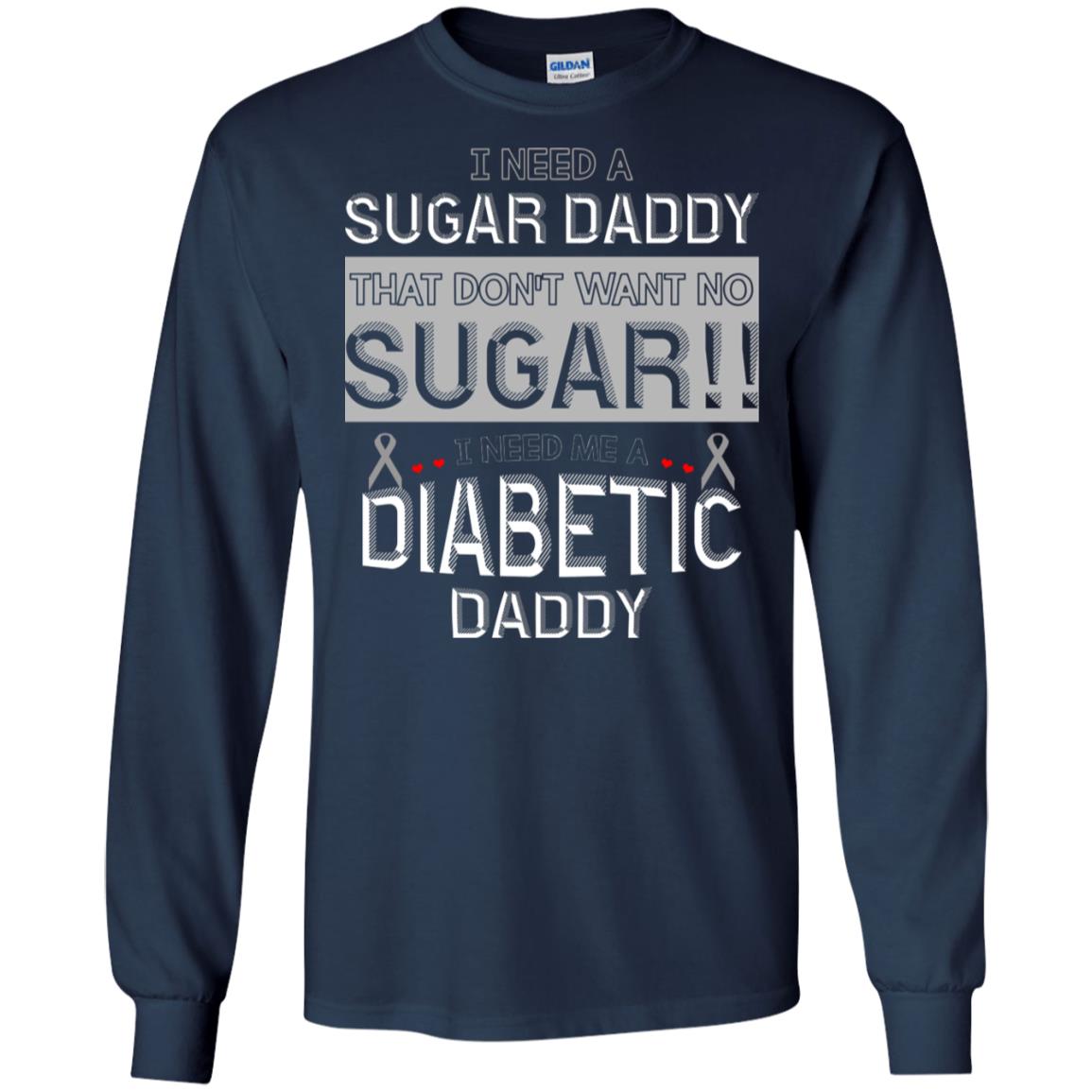 I Need A Sugar Daddy That Don't Wan't No Sugar I Need Me A Diabetic Daddy Shirt Navy