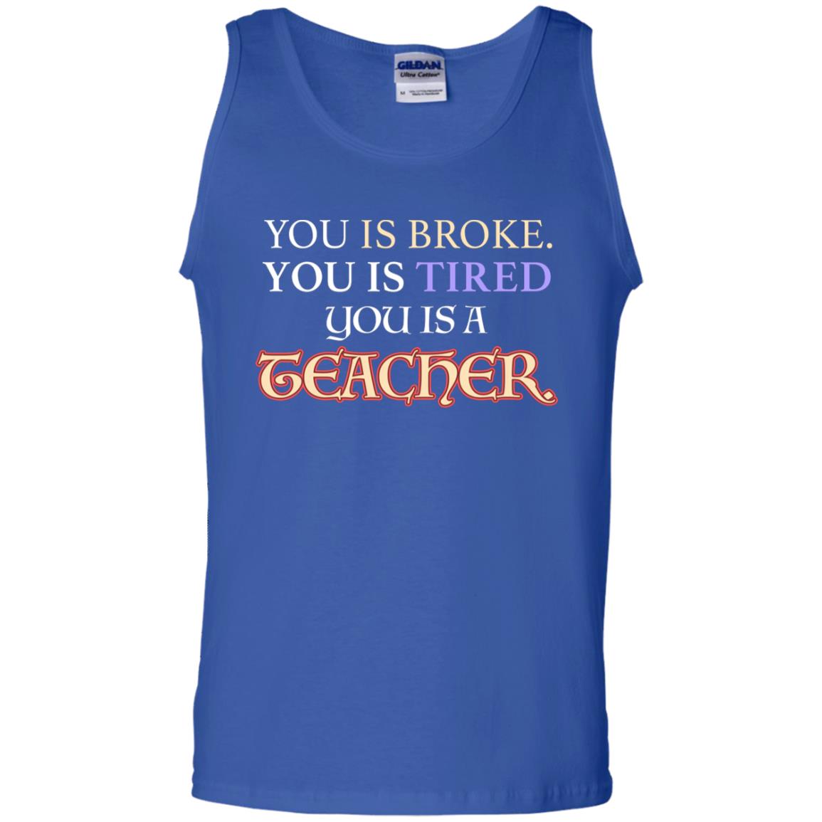 You Is Broke You Is Tired You Is A Teacher Shirt Royal
