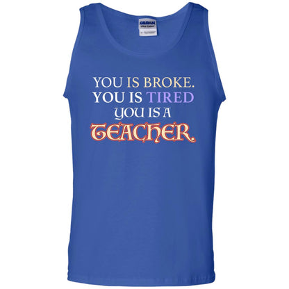You Is Broke You Is Tired You Is A Teacher Shirt Royal