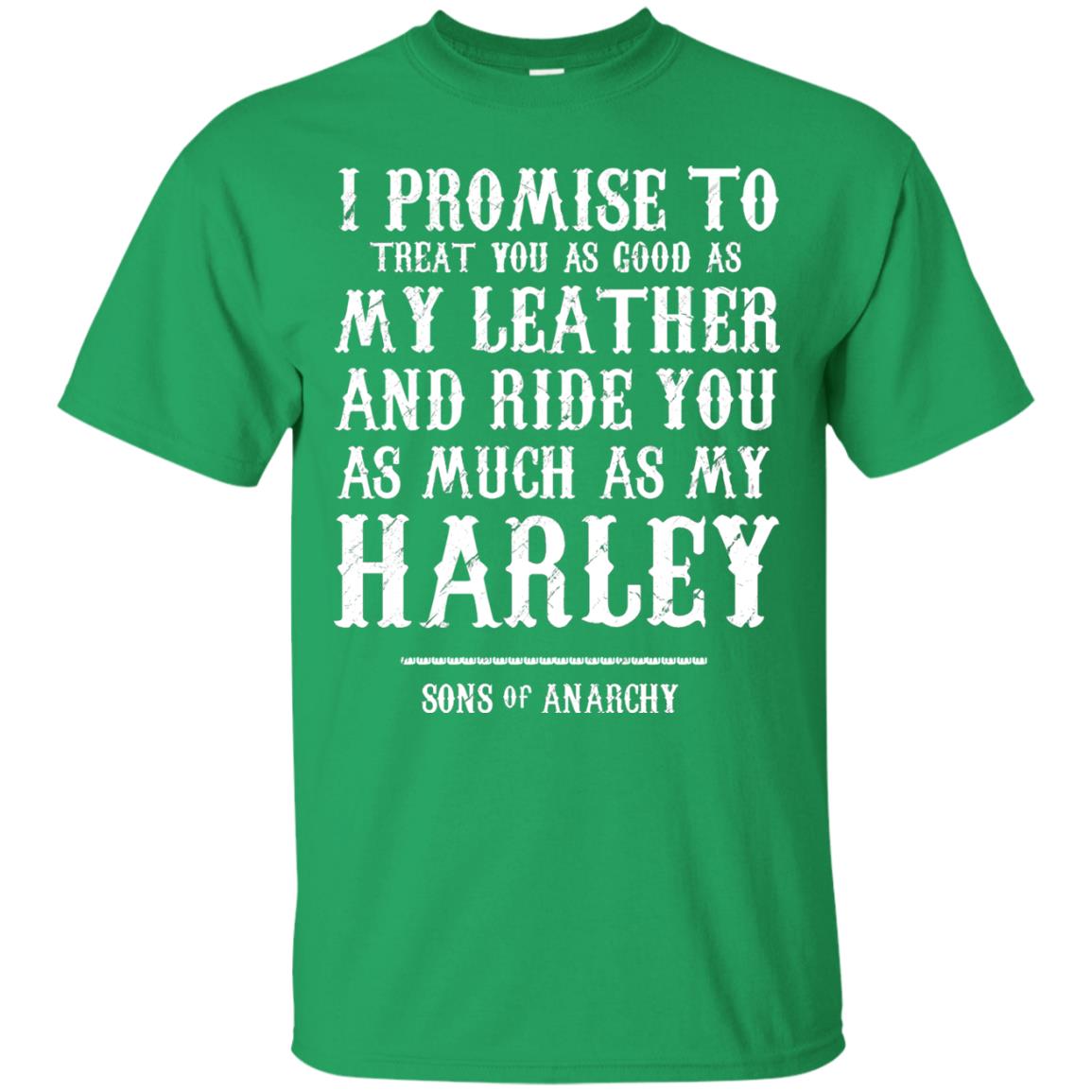 I Promise To Treat You As Good As My Leather And Ride You As Much As My Harley Irish Green