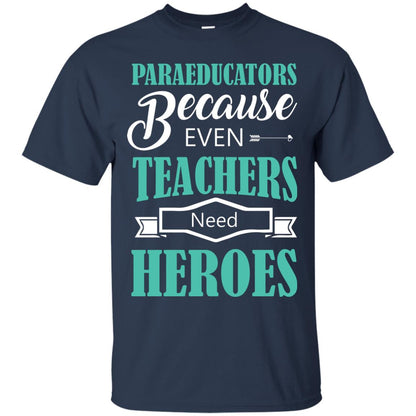 Paraeducators Because Even Teachers Need Heroes Teachers T-shirt Navy