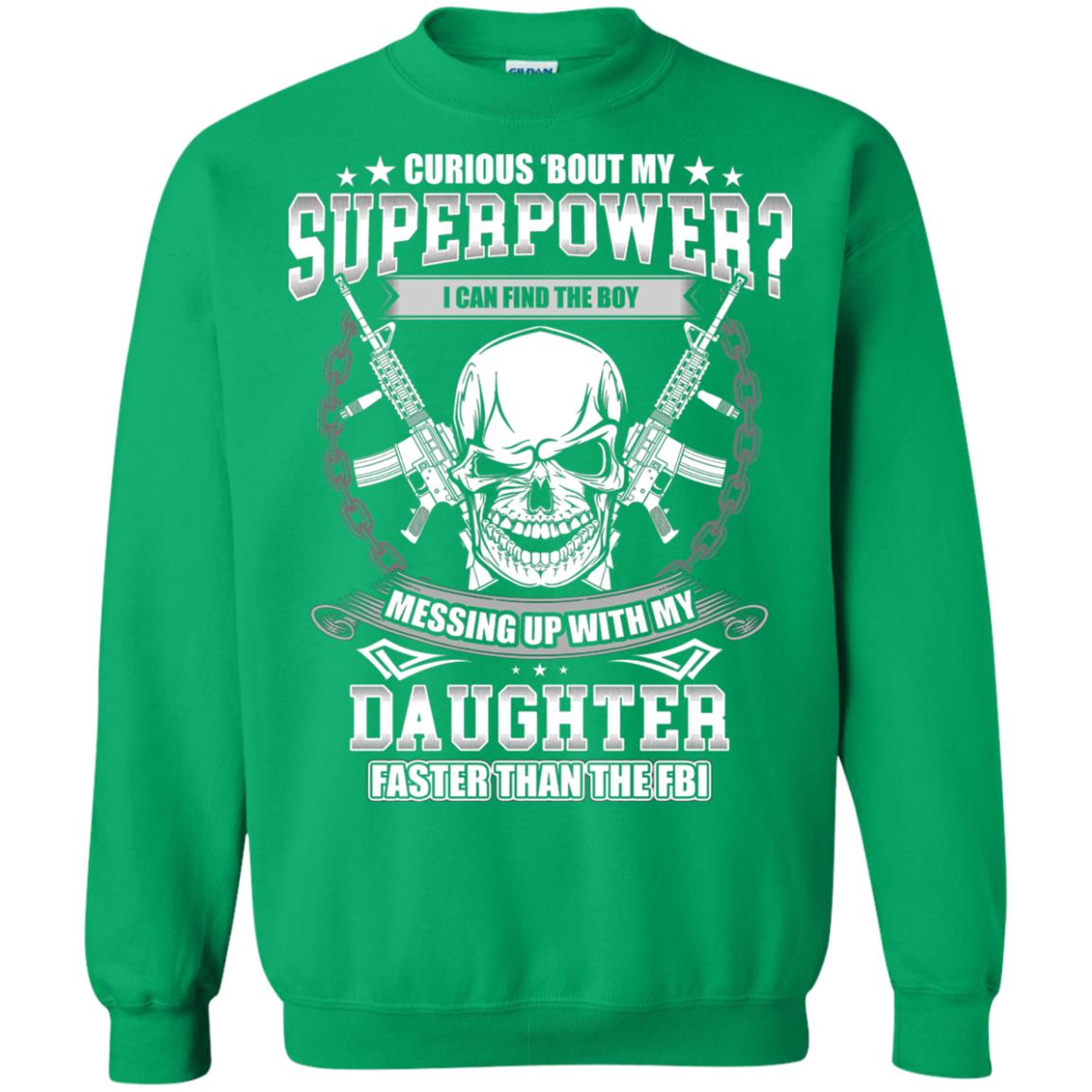 Curious Bout My Superpower I Can Find The Boy Messing Up With My Daughter Faster Than The Fbi Irish Green