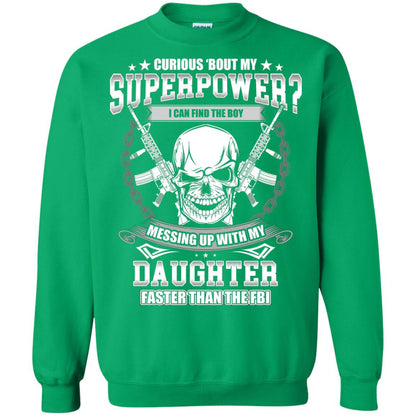 Curious Bout My Superpower I Can Find The Boy Messing Up With My Daughter Faster Than The Fbi Irish Green