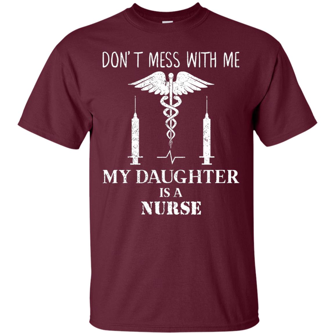 Dont Mess With Me My Daughter Is A Nurse T-shirt Maroon