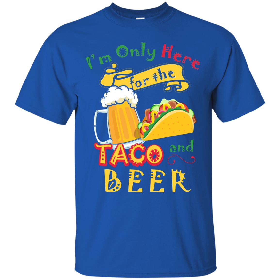 Tacos And Beer Lover Shirt Im Only Here For The Tacos And Beer Royal