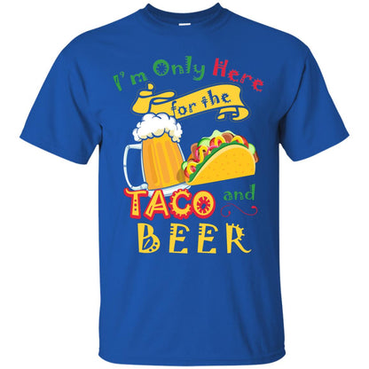 Tacos And Beer Lover Shirt Im Only Here For The Tacos And Beer Royal