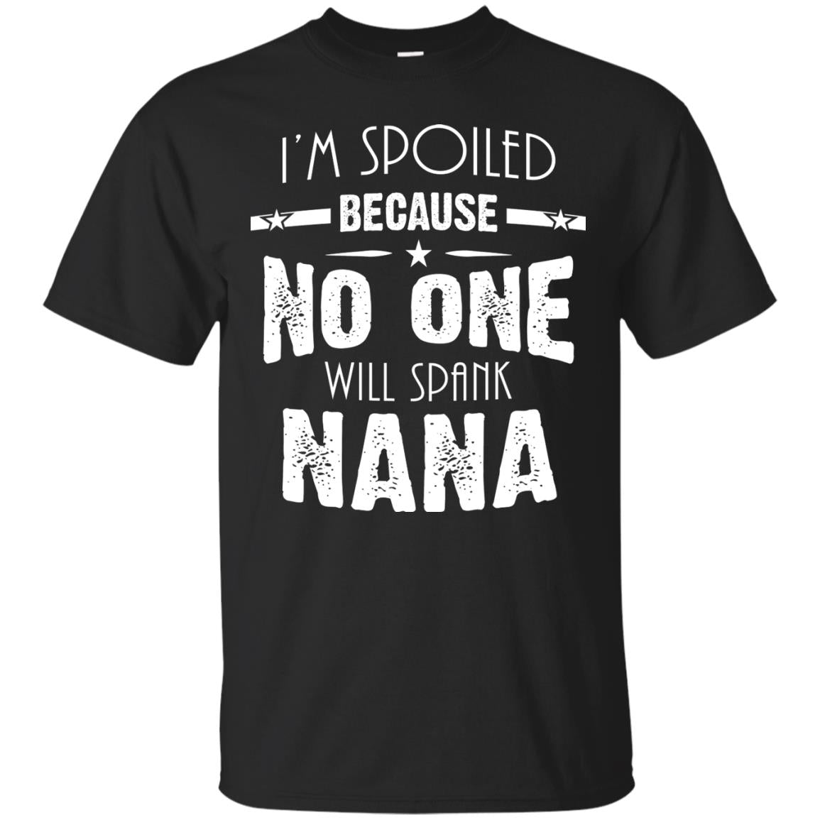 Family T-shirt I'm Spoiled Because No One Will Spank Nana Black