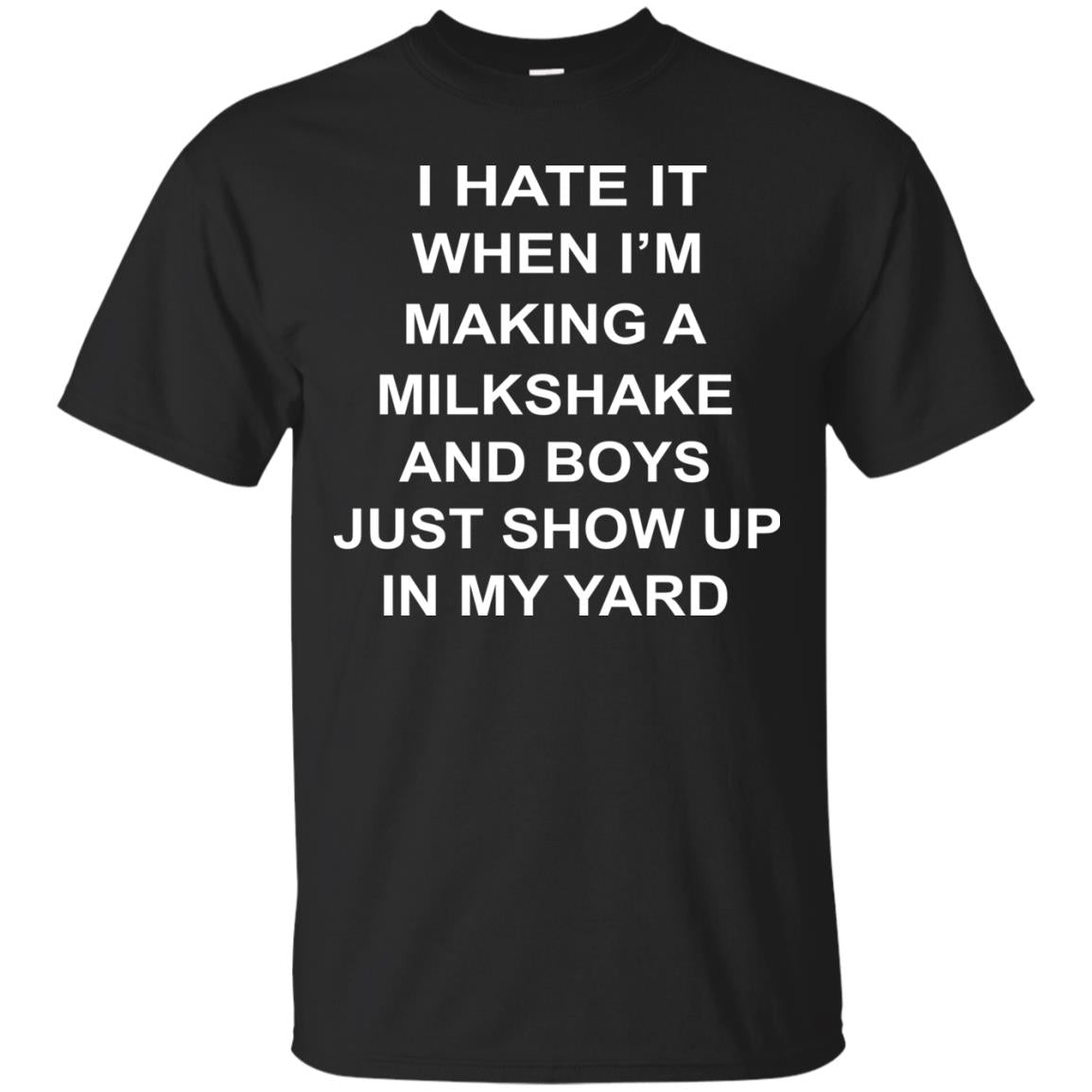 I Hate It When Im Making A Milkshake And Boys Just Show Up In My Yard Black
