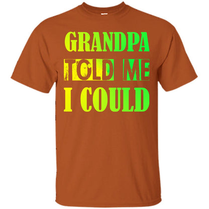 Grandpa Told Me I Could Granddad Shirt For Grandkids Texas Orange