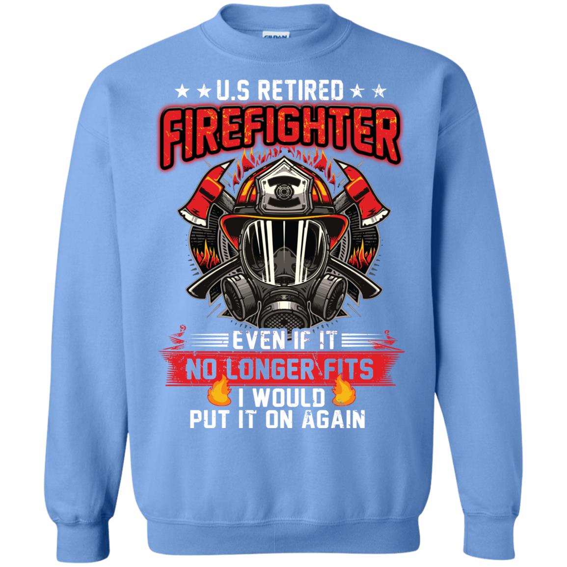 U.s Retired Firefighter Even If It No Longer Fits I Would Put It On Again Shirt Carolina Blue