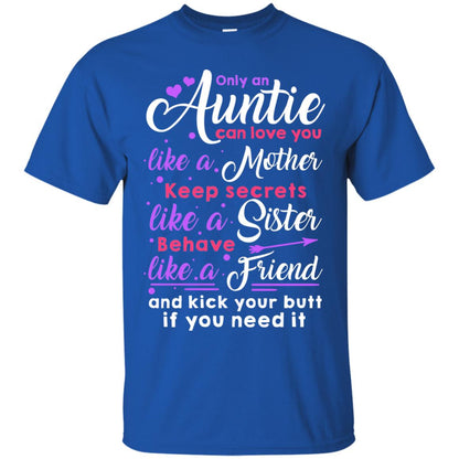 Only An Auntie Can Love You Like A Mother Keep Secrets Like A Sister Behave Like A Friend And Kick Your Butt If You Need It Royal